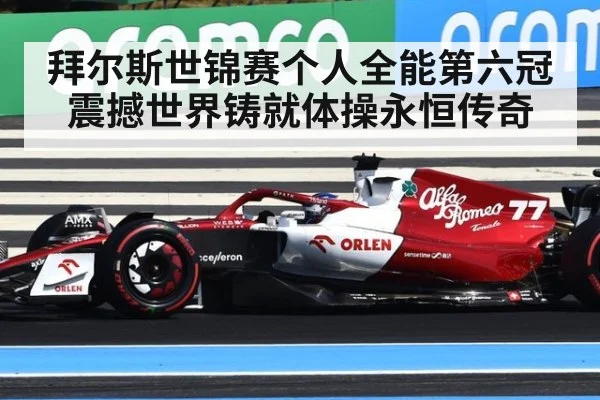拜尔斯世锦赛个人全能第六冠震撼世界铸就体操永恒传奇